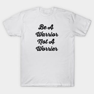 Be A Warrior Not A Worrier T-Shirt